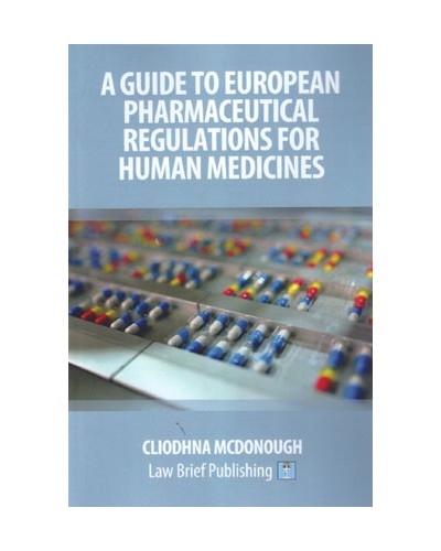 A Practical Guide to European Pharmaceutical Regulations for Human Medicines