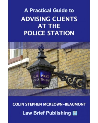 A Practical Guide to Advising Clients at the Police Station