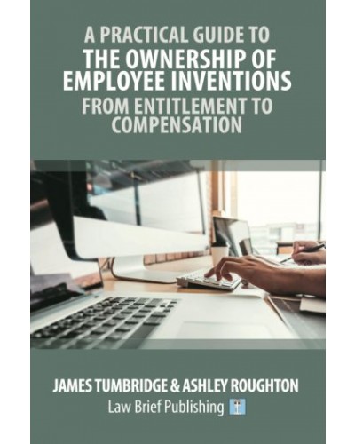 A Practical Guide to the Ownership of Employee Inventions – From Entitlement to Compensation
