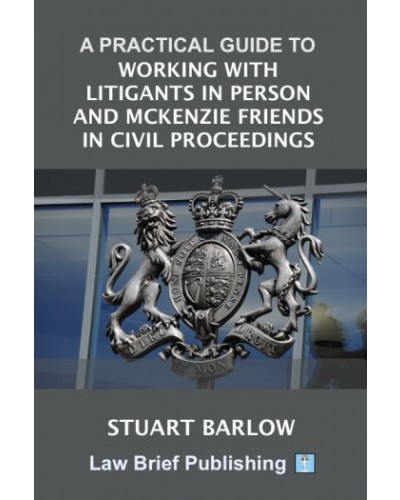 A Practical Guide to Working With Litigants in Person and McKenzie Friends in Civil Proceedings