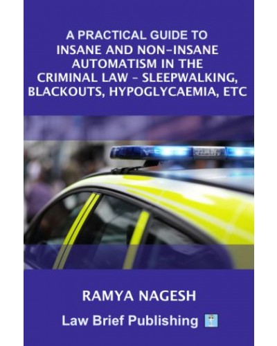 A Practical Guide to Insane and Non-Insane Automatism in the Criminal Law – Sleepwalking, Blackouts, Hypoglycaemia, etc.