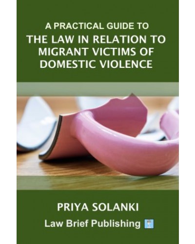 A Practical Guide to the Law in Relation to Migrant Victims of Domestic Violence