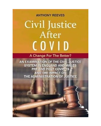 Civil Justice After Covid: A Change for the Better?: An Examination of the Civil Justice System in England and Wales Pre and Post COVID-19 and the Impact on the Administration of Justice