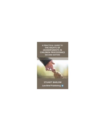 A Practical Guide to the Rights of Grandparents in Children Proceedings 2nd Edition