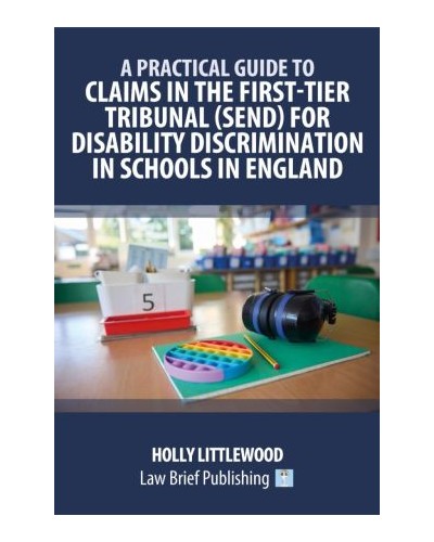 A Practical Guide to Claims in the First Tier Tribunal (SEND) for Disability Discrimination in Schools in England.