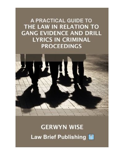A Practical Guide to the Law in Relation to Gang Evidence and Drill Lyrics in Criminal Proceedings