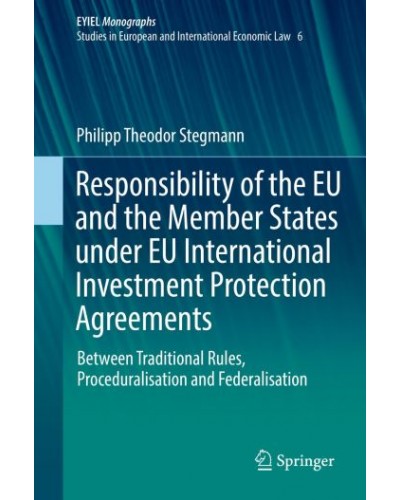 Responsibility of the EU and the Member States under EU International Investment Protection Agreements: Between Traditional Models, Proceduralisation and Federalisation