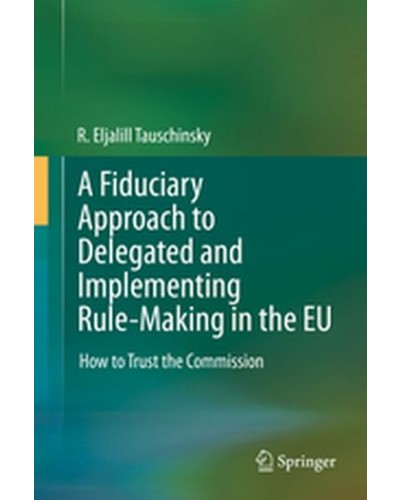 A Fiduciary Approach to Delegated and Implementing Rule-Making in the EU: How to Trust the Commission