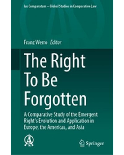 The Right To Be Forgotten: A Comparative Study of the Emergent Right's Evolution and Application in Europe, the Americas, and Asia