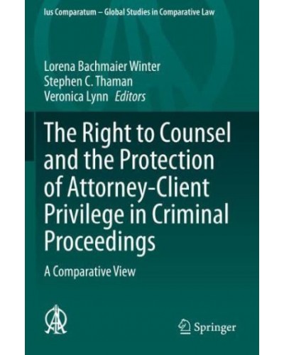 The Right to Counsel and the Protection of Attorney-Client Privilege in Criminal Proceedings A Comparative View