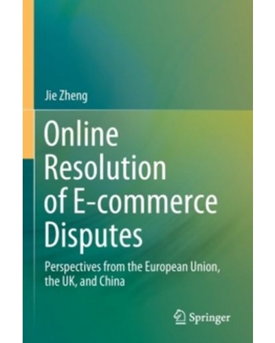 Online Resolution of E-commerce Disputes: Perspectives from the European Union, the UK, and China