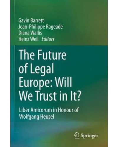 The Future of Legal Europe: Will We Trust in It? Liber Amicorum in Honour of Wolfgang Heusel