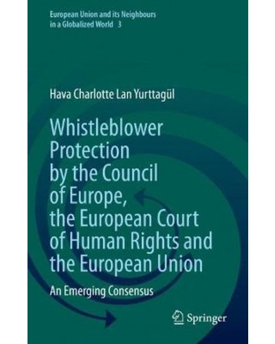 Whistleblower Protection by the Council of Europe, the European Court of Human Rights and the European Union: An Emerging Consensus