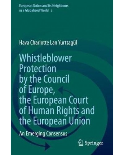 Whistleblower Protection by the Council of Europe, the European Court of Human Rights and the European Union: An Emerging Consensus