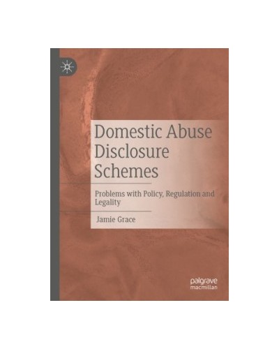 Domestic Abuse Disclosure Schemes: Problems with Policy, Regulation and Legality