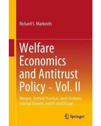 Welfare Economics and Antitrust Policy, Vol. II: Mergers, Vertical Practices, Joint Ventures, Internal Growth, and US and EU Law