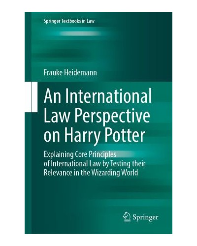 An International Law Perspective on Harry Potter: Explaining Core Principles of International Law by Testing their Relevance in the Wizarding World