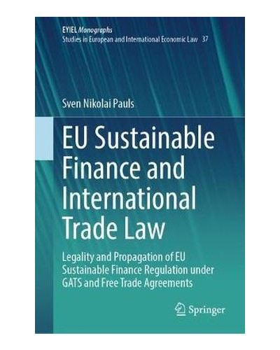 EU Sustainable Finance and International Trade Law: Legality and Propagation of EU Sustainable Finance Regulation under GATS and Free Trade Agreements