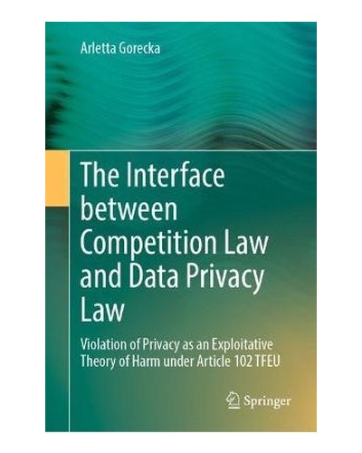 The Interface between Competition Law and Data Privacy Law: Violation of Privacy as an Exploitative Theory of Harm under Article 102 TFEU