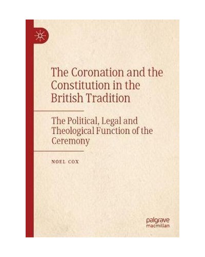 The Coronation and the Coinstitution in the British Tradition: The Political, Legal and Theological Function of the Ceremony