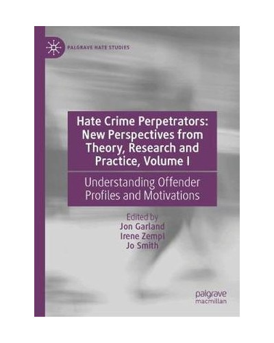 Hate Crime Perpetrators - New Perspectives from Theory, Research and Practice, Volume I: Understanding Offender Profiles and Motivations