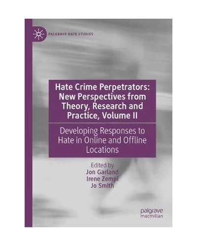 Hate Crime Perpetrators - New Perspectives from Theory, Research and Practice, Volume II: Developing Responses to Hate in Online and Offline Locations
