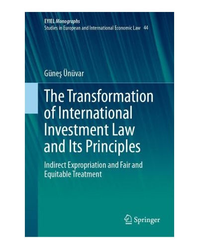 The Transformation of International Investment Law and Its Principles: Indirect Expropriation and Fair and Equitable Treatment