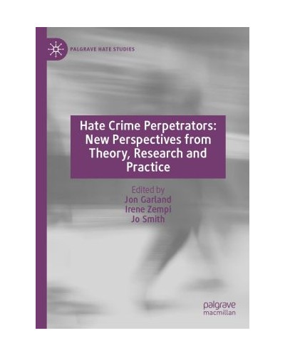 Hate Crime Perpetrators: New Perspectives from Theory, Research and Practice