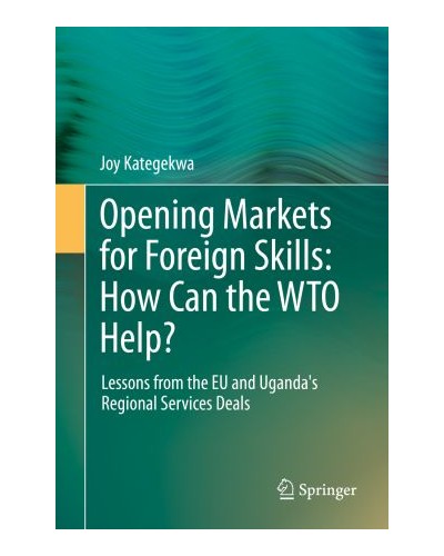 Opening Markets for Foreign Skills: How Can the WTO Help?: Lessons from the EU and Uganda's Regional Services Deals