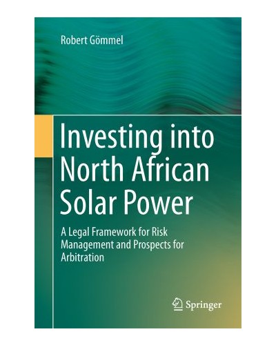 Investing into North African Solar Power: A Legal Framework for Risk Management and Prospects for Arbitration