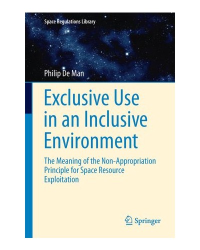 Exclusive Use in an Inclusive Environment: The Meaning of the Non-Appropriation Principle for Space Resource Exploitation