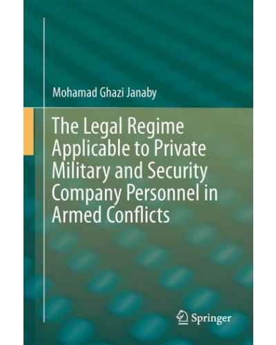 The Legal Regime Applicable to Private Military and Security Company Personnel in Armed Conflicts
