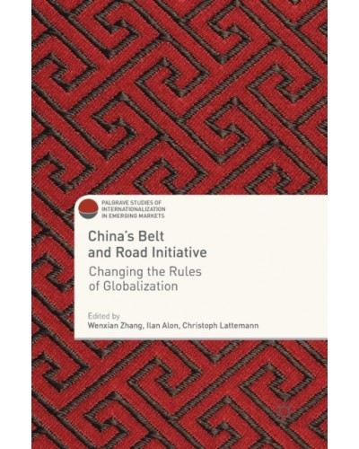 China's Belt and Road Initiative: Changing the Rules of Globalization