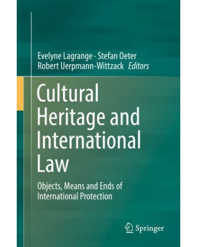 Cultural Heritage and International Law: Objects, Means and Ends of International Protection