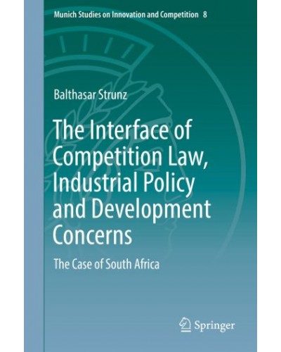 The Interface of Competition Law, Industrial Policy and Development Concerns: The Case of South Africa