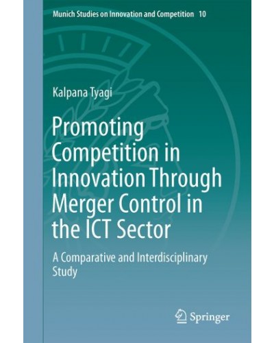 Promoting Competition in Innovation Through Merger Control in the ICT Sector: A Comparative and Interdisciplinary Study
