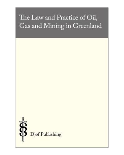 The Law and Practice of Oil, Gas and Mining in Greenland: The Greenland Mineral Resources Act with Comments
