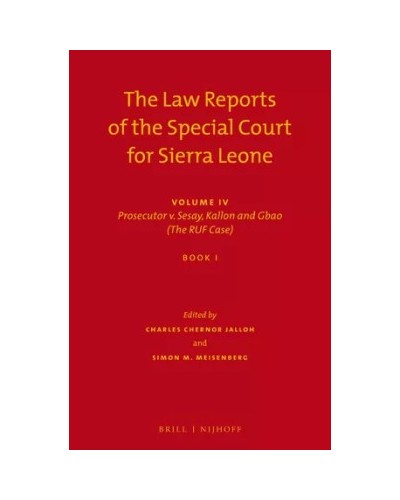 The Law Reports of the Special Court for Sierra Leone Volume IV: Prosecutor v. Sesay, Kallon and Gbao - The RUF Case