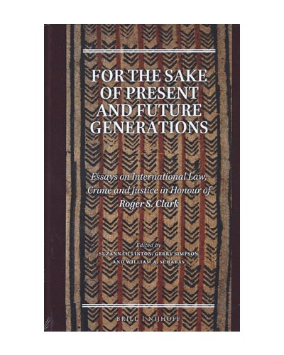 For the Sake of Future Generations: Essays on International Law, Crime and Justice in Honour of Roger S. Clark