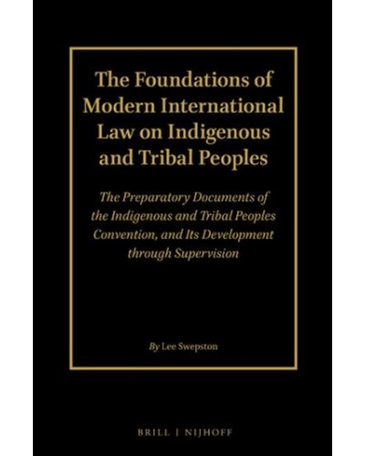 The Foundations of Modern International Law on Indigenous and Tribal Peoples: The Preparatory Documents of the Indigenous and Tribal Peoples Convention, and Its Development through Supervision. Volume 2: Human Rights and the Technical Articles