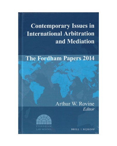 Contemporary Issues in International Arbitration and Mediation: The Fordham Papers 2014