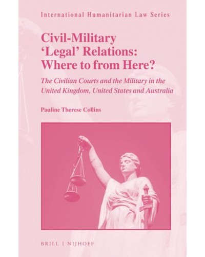 Civil-Military 'Legal' Relations: Where to from Here? The Civilian Courts and the Military in the United Kingdom, United States and Australia