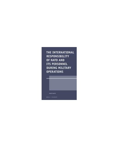 The International Responsibility of NATO and its Personnel during Military Operations