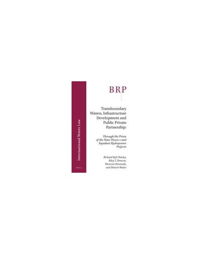 Transboundary Waters, Infrastructure Development and Public Private Partnership: Through the Prism of the Nam Thuen 2 and Xayaburi Hydropower Projects