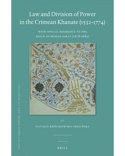Law and Division of Power in the Crimean Khanate (1532-1774): With Special Reference to the Reign of Murad Giray (1678-1683)