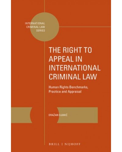 The Right to Appeal in International Criminal Law: Human Rights Benchmarks, Practice and Appraisal