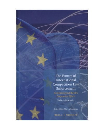 The Future of International Competition Law Enforcement: An Assessment of the EU’s Cooperation Efforts