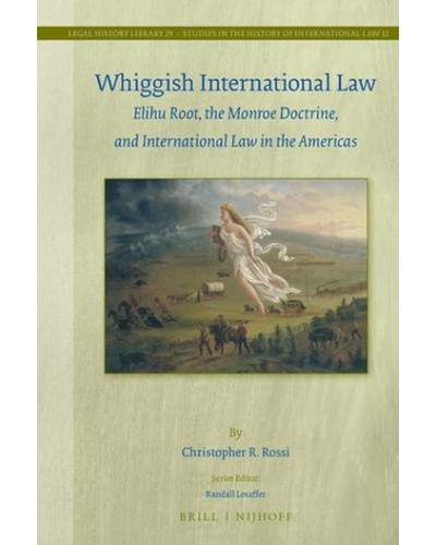 Whiggish International Law: Elihu Root, the Monroe Doctrine, and International Law in the Americas