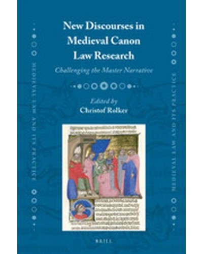 New Discourses in Medieval Canon Law Research: Challenging the Master Narrative