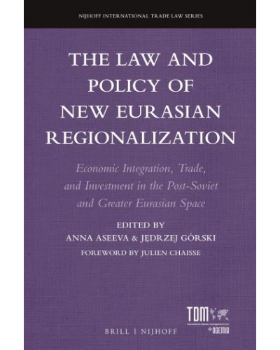The Law and Policy of New Eurasian Regionalization: Economic Integration, Trade, and Investment in the Post-Soviet and Greater Eurasian Space